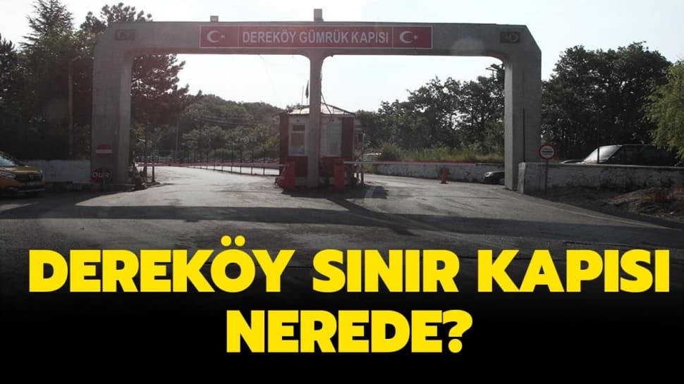 Dereköy Sınır Kapısı Nerede, Hangi Şehirde?